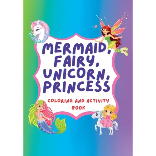 Unicorn, Mermaid, Fairy, Princess Coloring Book and Activity Book - Paperback