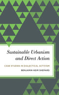 Sustainable Urbanism and Direct Action: Case Studies in Dialectical Activism - Paperback