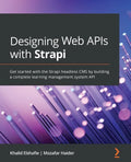 Designing Web APIs with Strapi: Get started with the Strapi headless CMS by building a complete learning management system API - Paperback