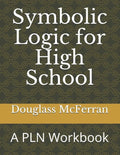 Symbolic Logic for High School: A PLN Workbook - Paperback