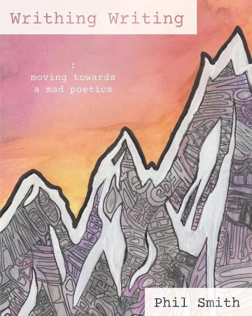 Writhing Writing: Moving Towards a Mad Poetics - Paperback
