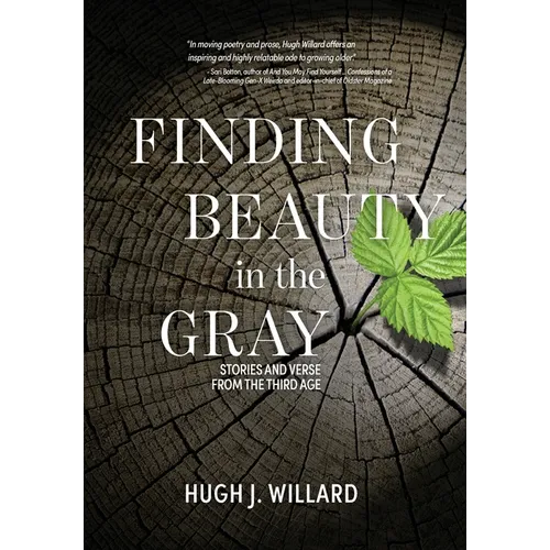 Finding Beauty in the Gray: Stories and Verse from the Third Age - Hardcover