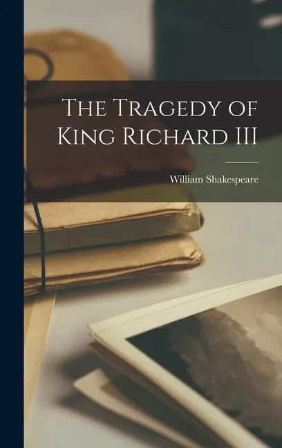 The Tragedy of King Richard III - Hardcover