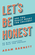 Let's Be Honest Are You Really Ready for College?: 90 Mini-Chapters to Help You Prepare - Paperback