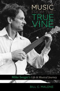 Music from the True Vine: Mike Seeger's Life and Musical Journey - Paperback