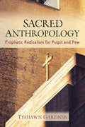 Sacred Anthropology: Prophetic Radicalism for Pulpit and Pew - Paperback