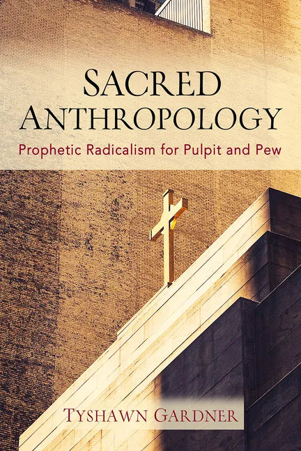 Sacred Anthropology: Prophetic Radicalism for Pulpit and Pew - Paperback