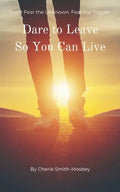 Dare to Leave So You Can Live: Don't Fear the Unknown. Fear the Trigger - Paperback