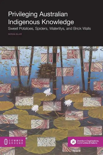 Privileging Australian Indigenous Knowledge: Sweet Potatoes, Spiders, Waterlilys, and Brick Walls - Paperback