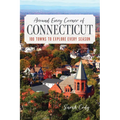 Around Every Corner of Connecticut: 100 Towns to Explore Every Season - Paperback