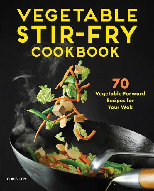 Vegetable Stir-Fry Cookbook: 70 Vegetable-Forward Recipes for Your Wok - Paperback
