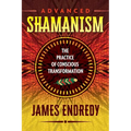 Advanced Shamanism: The Practice of Conscious Transformation - Paperback