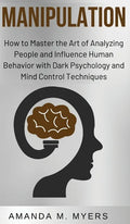 Manipulation: How to Master the Art of Analyzing People and Influence Human Behavior with Dark Psychology and Mind Control Techniques - Hardcover