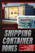 Shipping Container Homes: Shipping Container Homes for Beginners: The Ultimate Guide to Shipping Container Home Plans and Designs - Paperback