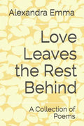 Love Leaves the Rest Behind: A Collection of Poems - Paperback