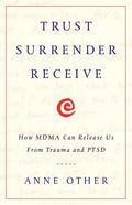 Trust Surrender Receive: How MDMA Can Release Us From Trauma and PTSD - Paperback