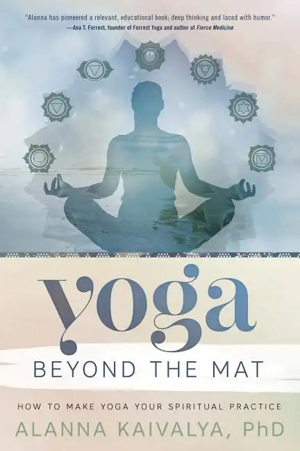 Yoga Beyond the Mat: How to Make Yoga Your Spiritual Practice - Paperback
