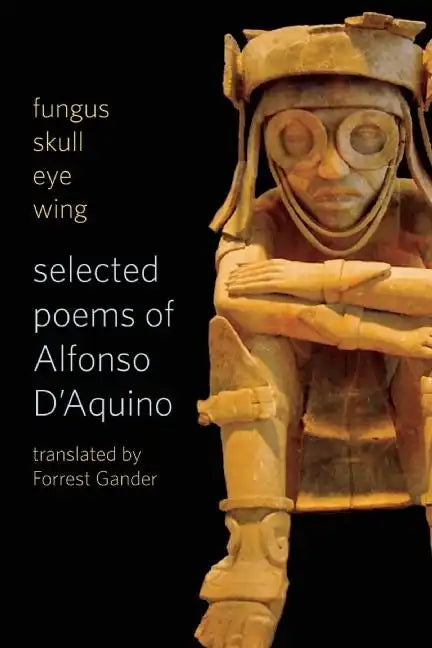 Fungus Skull Eye Wing: Selected Poems of Alfonso D?aquino - Paperback