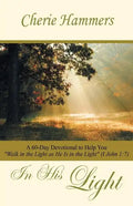 In His Light: A 60-Day Devotional to Help You Walk in the Light as He Is in the Light (I John 1:7) - Paperback