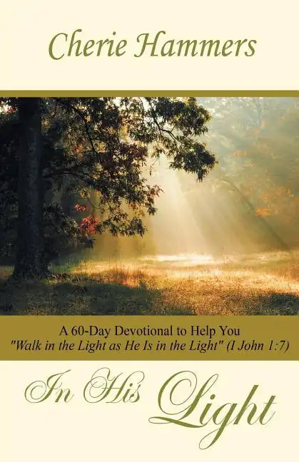 In His Light: A 60-Day Devotional to Help You Walk in the Light as He Is in the Light (I John 1:7) - Paperback