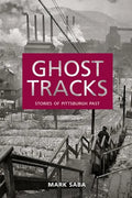 Ghost Tracks: Stories of Pittsburgh Past - Paperback
