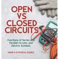 Open vs Closed Circuits Functions of Series and Parallel Circuits, and Electric Symbols Grade 6-8 Physical Science - Hardcover