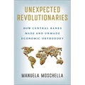 Unexpected Revolutionaries: How Central Banks Made and Unmade Economic Orthodoxy - Hardcover