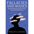 Fallacies and Biases: Mental Processing Failures That Stand in the Way of Personal and Professional Success - Paperback