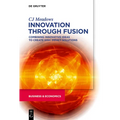 Innovation Through Fusion: Combining Innovative Ideas to Create High Impact Solutions - Paperback