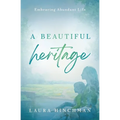 A Beautiful Heritage: Embracing Abundant Life - Paperback