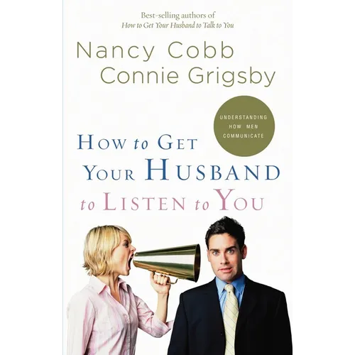 How to Get Your Husband to Listen to You: Understanding How Men Communicate - Paperback