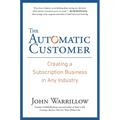 The Automatic Customer: Creating a Subscription Business in Any Industry - Hardcover