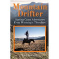 Mountain Drifter: Hunting Camp Adventures From Wyoming's Thorofare - Paperback