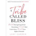 A Tribe Called Bliss: Break Through Superficial Friendships, Create Real Connections, Reach Your Highest Potential - Paperback
