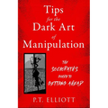 Tips for the Dark Art of Manipulation: The Sociopath's Guide to Getting Ahead - Paperback