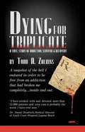 Dying for Triplicate: A True Story of Addiction, Survival & Recovery - Paperback