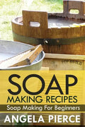 Soap Making Recipes: Soap Making for Beginners - Paperback