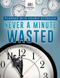 Never A Minute Wasted Planner with Hourly Schedule - Paperback