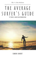 The Average Surfer's Guide: To Travel, Waves and Progression - Paperback