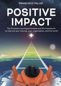 Positive Impact: The Purpose Launchpad mindset and the framework to improve your startup, your organization, and the world - Paperback