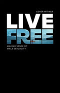 Live Free: making sense of male sexuality - Paperback