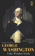 George Washington: False Wooden Teeth. The Entire Life Story - Paperback