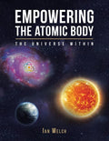 Empowering the Atomic Body: The Universe Within - Paperback