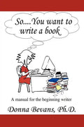 So . . . You want to write a book: A Manual for the Beginning Writer - Paperback
