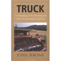 Truck: On Rebuilding a Worn-Out Pickup and Other Post-Technological Adventures - Paperback
