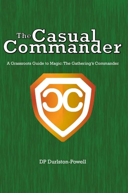 The Casual Commander: A Grassroots Guide to Magic: The Gathering's Commander - Paperback