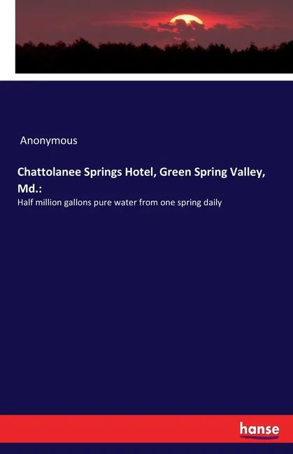 Chattolanee Springs Hotel, Green Spring Valley, Md.: Half million gallons pure water from one spring daily - Paperback