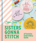 Sisters Gonna Stitch: A Feminist Embroidery Guide - Hardcover
