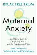 Break Free from Maternal Anxiety: A Self-Help Guide for Pregnancy, Birth and the First Postnatal Year - Paperback