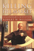 Killing the Market: Legendary Investor Robert W. Wilson - Paperback